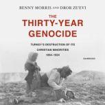 The Thirty-Year Genocide Turkey's Destruction of Its Christian Minorities, 1894-1924, Benny Morris