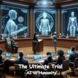 The Ultimate Trial AI vs Humanity, Anshumala Singh