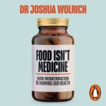 Food Isnt Medicine, Joshua Wolrich