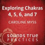 Exploring Chakras 4, 5, 6, and 7, Caroline Myss