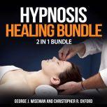Hypnosis Healing Bundle: 2 in 1 Bundle, Hypnosis, Hypnotherapy, George J. Wiseman and Christopher R. Oxford