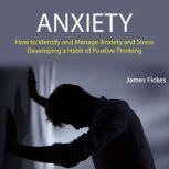 Anxiety: How to Identify and Manage Anxiety and Stress (Developing A Habit of Positive Thinking), James Fickes