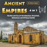 Ancient Empires The Rise and Fall of the Akkadian, Byzantine, Mongolian and Ottoman Empire, Kelly Mass