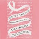 Cancer Is Complicated, Clea Shearer
