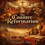 The CounterReformation The History ..., Charles River Editors