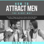 How to Attract Men The Right Way  T..., Dean Mack