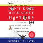 Don't Know Much About History, Anniversary Edition Everything You Need to Know About American History but Never Learned, Kenneth C. Davis