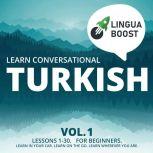 Learn Conversational Turkish Vol. 1 Lessons 1-30. For beginners. Learn in your car. Learn on the go. Learn wherever you are., LinguaBoost