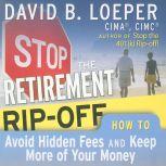Stop the Retirement Ripoff, David B. Loeper