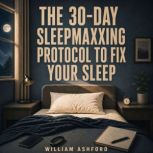 The 30Day Sleepmaxxing Protocol to F..., William Ashford