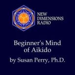 Beginners Mind of Aikido, Susan Perry, Ph.D.