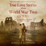 True Love Stories From World War Two ..., Amelia Kenton