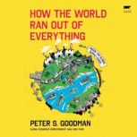 How the World Ran Out of Everything, Peter S. Goodman