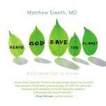 Serve God, Save the Planet A Christian Call to Action, J. Matthew Sleeth, M.D.