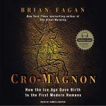 Cro-Magnon How the Ice Age Gave Birth to the First Modern Humans, Brian Fagan