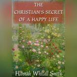 The Christians Secret of a Happy Lif..., Hannah Whitall Smith