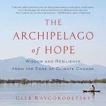 Archipelago of Hope, The Wisdom and Resilience from the Edge of Climate Change, Gleb Raygorodetsky