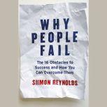 Why People Fail The 16 Obstacles to Success and How You Can Overcome Them, Siimon Reynolds