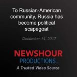 To RussianAmerican community, Russia..., PBS NewsHour