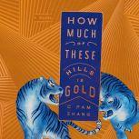 How Much of These Hills Is Gold A Novel, C Pam Zhang