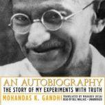 An Autobiography, Mohandas Mahatma K. Gandhi translated by Mahadev Desai