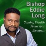 Gaining Wealth From Your Blessings, Bishop Eddie Long