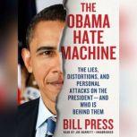 The Obama Hate Machine The Lies, Distortions, and Personal Attacks on the Presidentand Who Is behind Them, Bill Press