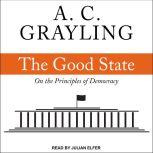 The Good State On the Principles of Democracy, A. C. Grayling