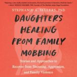 Daughters Healing from Family Mobbing..., Stephanie A.  Sellers, PHD