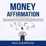 Money Affirmation: The Essential Guide to Proven Money-Making Strategies, Discover the Effective Methods That Could Help You Earn Legitimate Money Online, Nico Sherwood