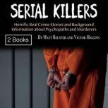 Serial Killers Horrific Real Crime Stories and Background Information about Psychopaths and Murderers, Victor Higgins