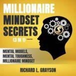 Millionaire Mindset Secrets (3 in 1) (Extended Edition) Mental Models, Mental Toughness, Millionaire Mindset, Richard L. Grayson