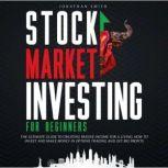 Stock Market Investing for Beginners The Ultimate Guide To Creating Passive Income For a Living. How To Invest And Make Money In Options Trading And Get Big Profits (Forex, Swing, Day Strategies), Jonathan Smith