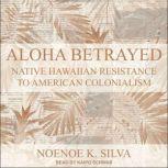 Aloha Betrayed, Noenoe K. Silva