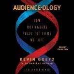 Audience-ology How Moviegoers Shape the Films We Love, Kevin Goetz