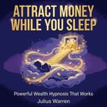 Attract Money While You Sleep Powerf..., Julius Warren