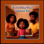 Everything Good Became You, Teddy Heartwell