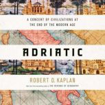 Adriatic A Concert of Civilizations at the End of the Modern Age, Robert D. Kaplan