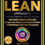 LEAN philosophy Profitable Methods = Winning Business. LEAN | KAIZEN | KANBAN | SCRUM | AGILE. Six Sigma | Lean Startup | Lean Enterprise | Analytics | 5s Methodologies | Agile Project Management. NEW VERSION, ERIC LIKER