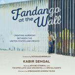 Fandango at the Wall Creating Harmony Between the United States and Mexico, Kabir Sehgal