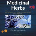 Medicinal Herbs: Beginner's guide for better life free from stress and anxiety Simple to follow plan contains 28 popular herbs with recipes to gain energy, eliminate pain and enjoy happy life., James Hoffmann
