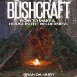 Bushcraft How to Make a House in the Wilderness, Branda Nurt