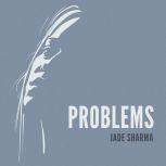 Problems, Jade Sharma