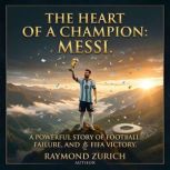 The Heart of a Champion Messi, Raymond Zurich