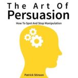 The Art of Persuasion How to Spot an..., Patrick Stinson