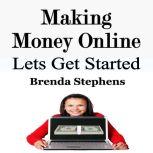 Making Money Online Lets Get Started, Brenda Stephens