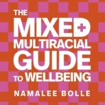 The Mixed Multiracial Guide To Well..., Namalee Bolle