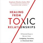 Healing from Toxic Relationships 10 Essential Steps to Recover from Gaslighting, Narcissism, and Emotional Abuse, Stephanie Moulton Sarkis