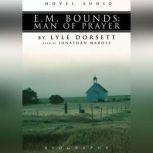 E.M. Bounds: Man of Prayer, Lyle W. Dorsett