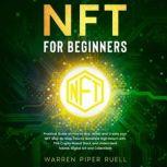 NFT for Beginners Practical Guide on How to Buy, Invest and Create your NFT Step-by-Step. How to Generate High Return with This Crypto-Based Stock and Understand Tokens, Digital Art and Collectibles, Warren Piper Ruell